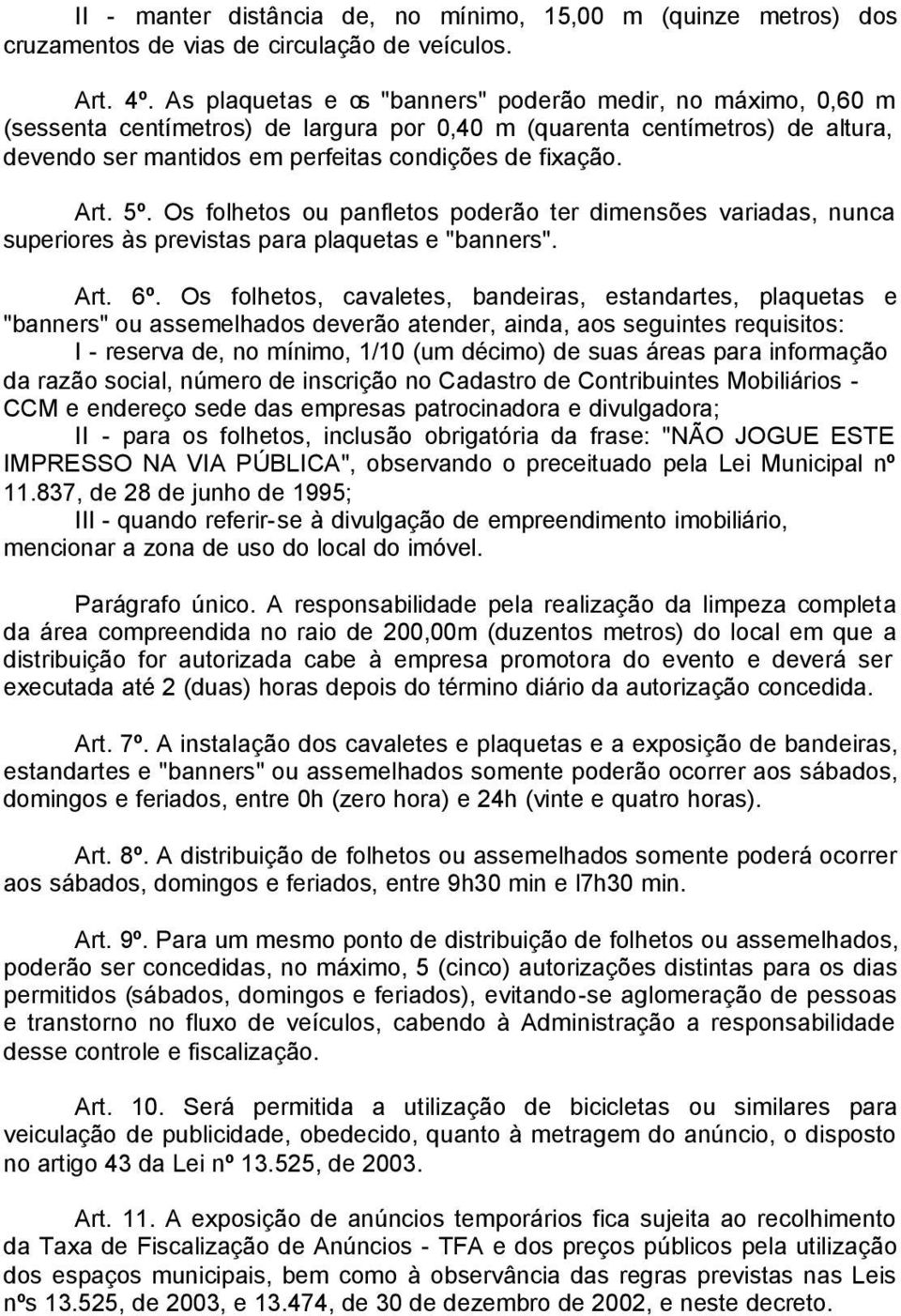 5º. Os folhetos ou panfletos poderão ter dimensões variadas, nunca superiores às previstas para plaquetas e "banners". Art. 6º.