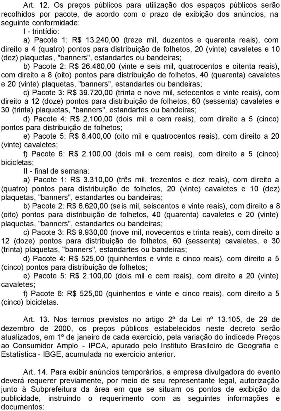 240,00 (treze mil, duzentos e quarenta reais), com direito a 4 (quatro) pontos para distribuição de folhetos, 20 (vinte) cavaletes e 10 (dez) plaquetas, "banners", estandartes ou bandeiras; b) Pacote