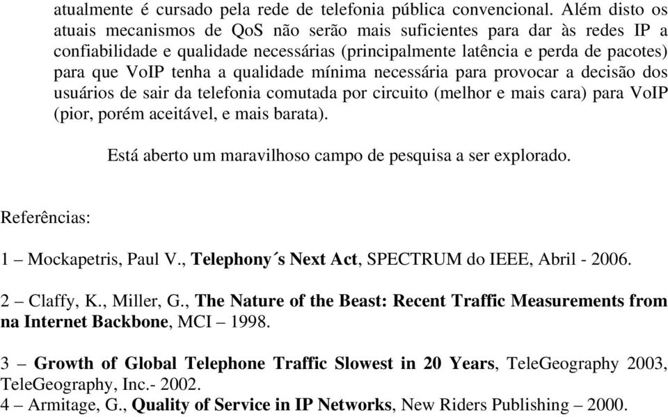 qualidade mínima necessária para provocar a decisão dos usuários de sair da telefonia comutada por circuito (melhor e mais cara) para VoIP (pior, porém aceitável, e mais barata).