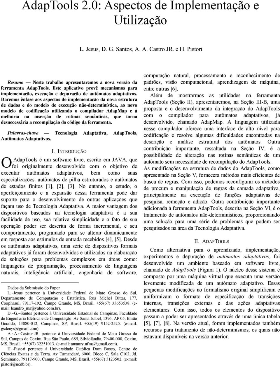 Daremos ênfase aos aspectos de implementação da nova estrutura de dados e do modelo de execução não-determinística, ao novo modelo de codificação utilizando o compilador AdapMap e à melhoria na