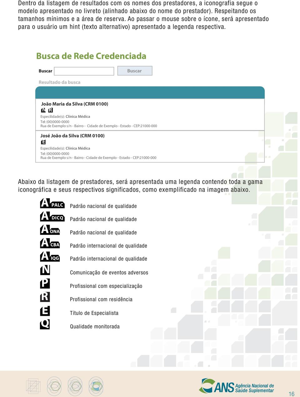 Busca de ede Credenciada Buscar Buscar esultado da busca João Maria da Silva (CM 0100) Especilidade(s): Clínica Médica ua de Eemplo s/n - Bairro - Cidade de Eemplo - Estado - CEP:21000-000 José João