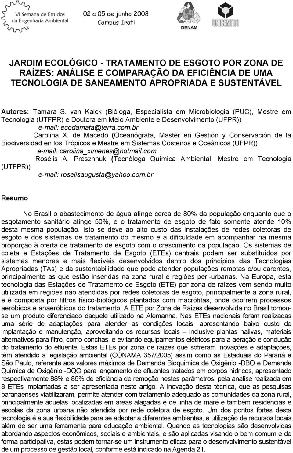 de Macedo (Oceanógrafa, Master en Gestión y Conservación de la Biodiversidad en los Trópicos e Mestre em Sistemas Costeiros e Oceânicos (UFPR)) e-mail: carolina_ximenes@hotmail.com Rosélis A.