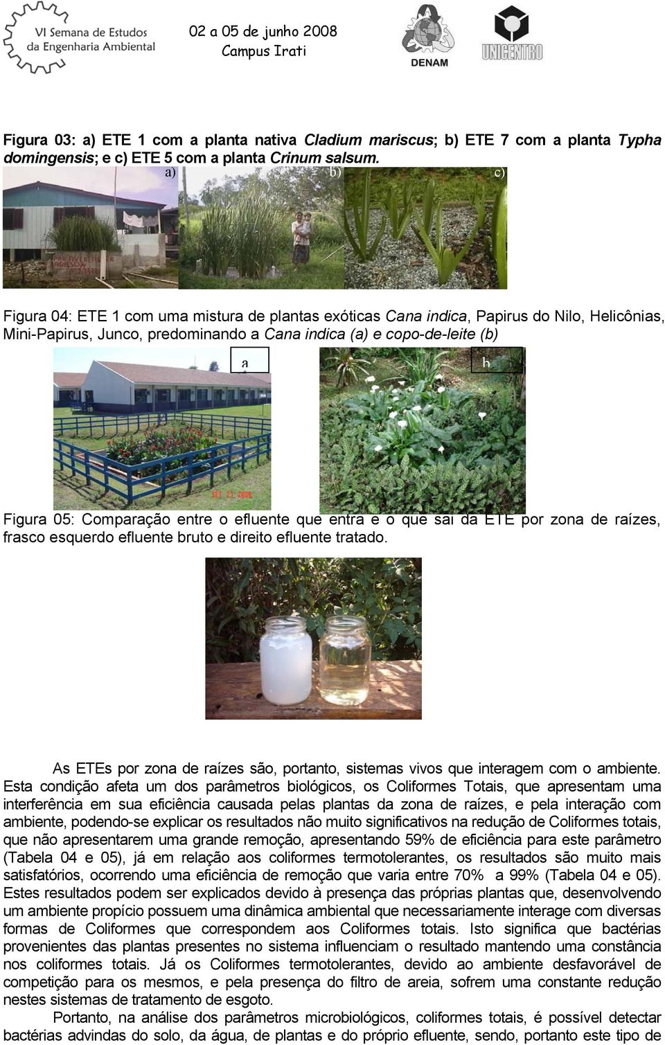 Comparação entre o efluente que entra e o que sai da ETE por zona de raízes, frasco esquerdo efluente bruto e direito efluente tratado.