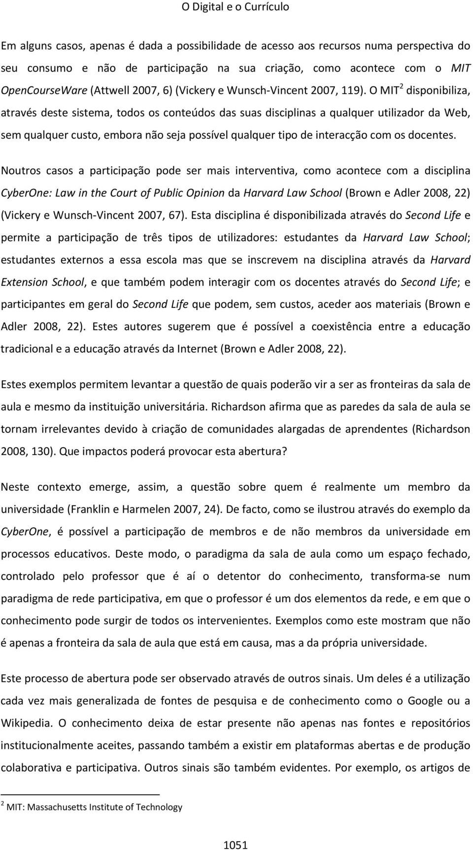 O MIT 2 disponibiliza, através deste sistema, todos os conteúdos das suas disciplinas a qualquer utilizador da Web, sem qualquer custo, embora não seja possível qualquer tipo de interacção com os