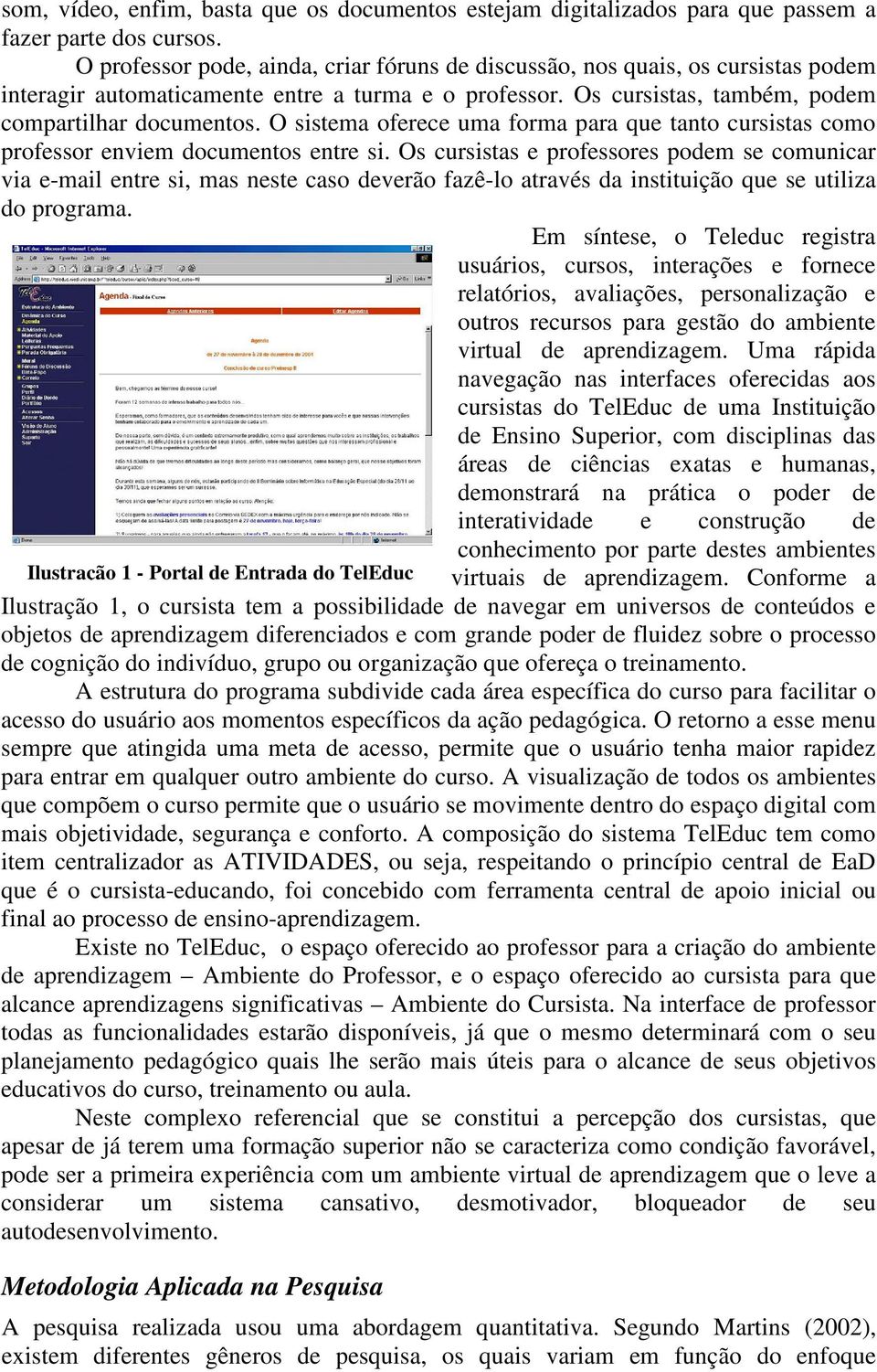 O sistema oferece uma forma para que tanto cursistas como professor enviem documentos entre si.