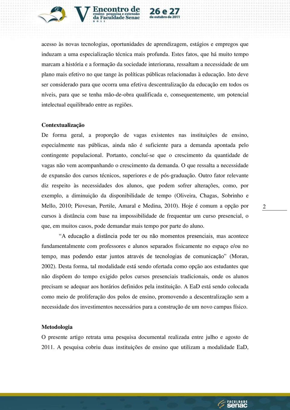 Isto deve ser considerado para que ocorra uma efetiva descentralização da educação em todos os níveis, para que se tenha mão-de-obra qualificada e, consequentemente, um potencial intelectual