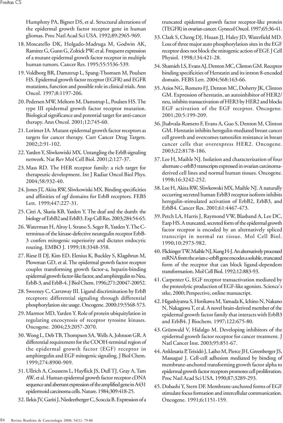 1995;55:5536-539. 19. Voldborg BR, Damstrup L, Spang-Thomsen M, Poulsen HS. Epidermal growth factor receptor (EGFR) and EGFR mutations, function and possible role in clinical trials. Ann Oncol.