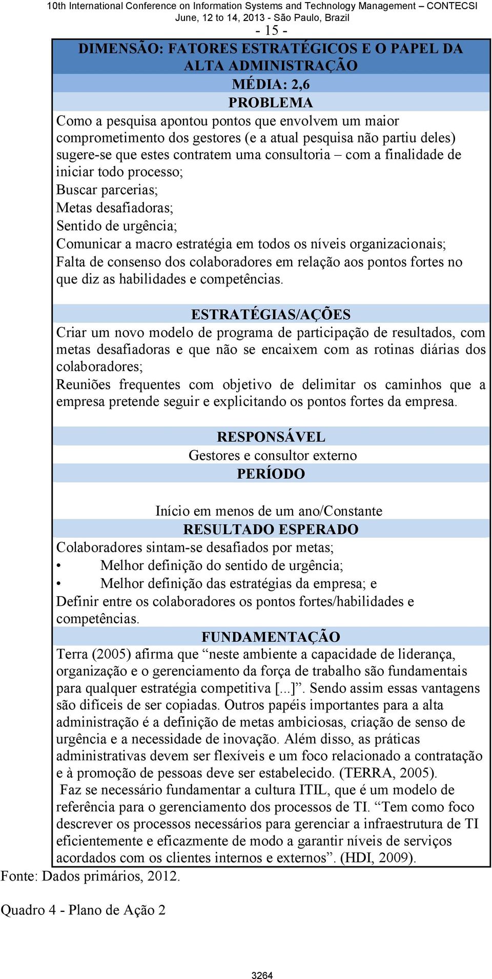 os níveis organizacionais; Falta de consenso dos colaboradores em relação aos pontos fortes no que diz as habilidades e competências.