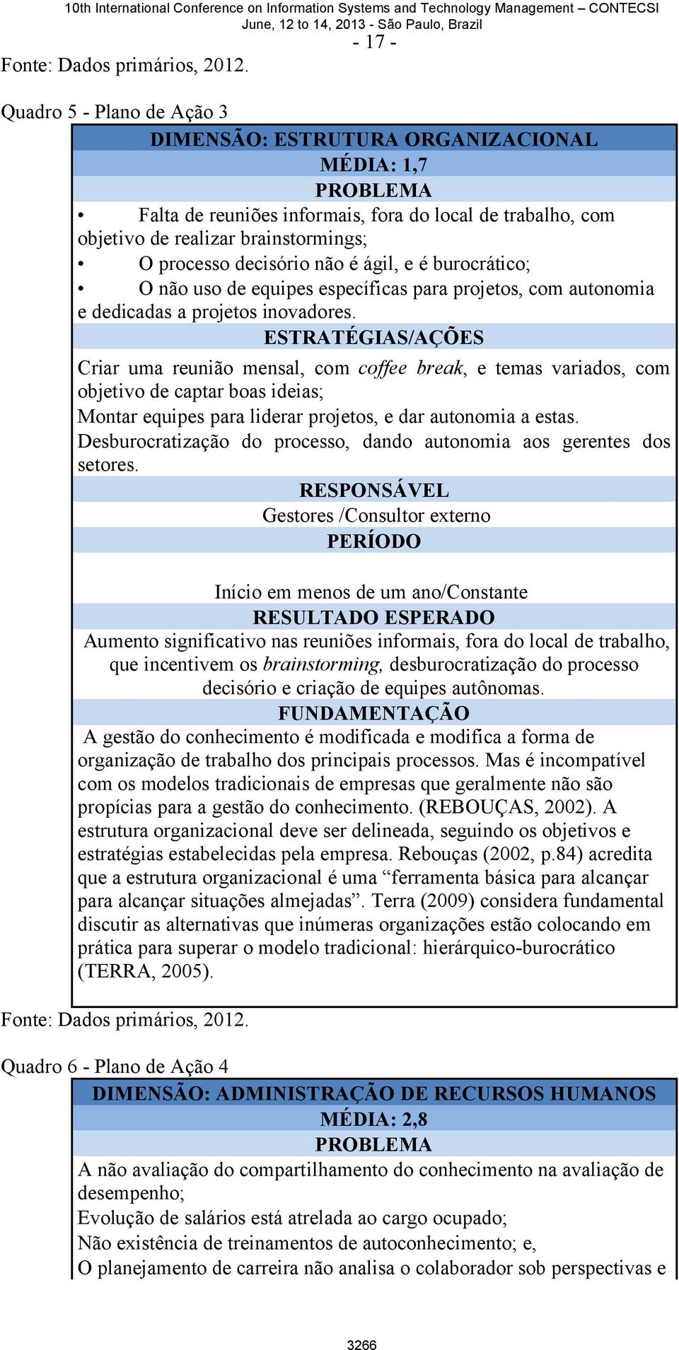 decisório não é ágil, e é burocrático; O não uso de equipes específicas para projetos, com autonomia e dedicadas a projetos inovadores.