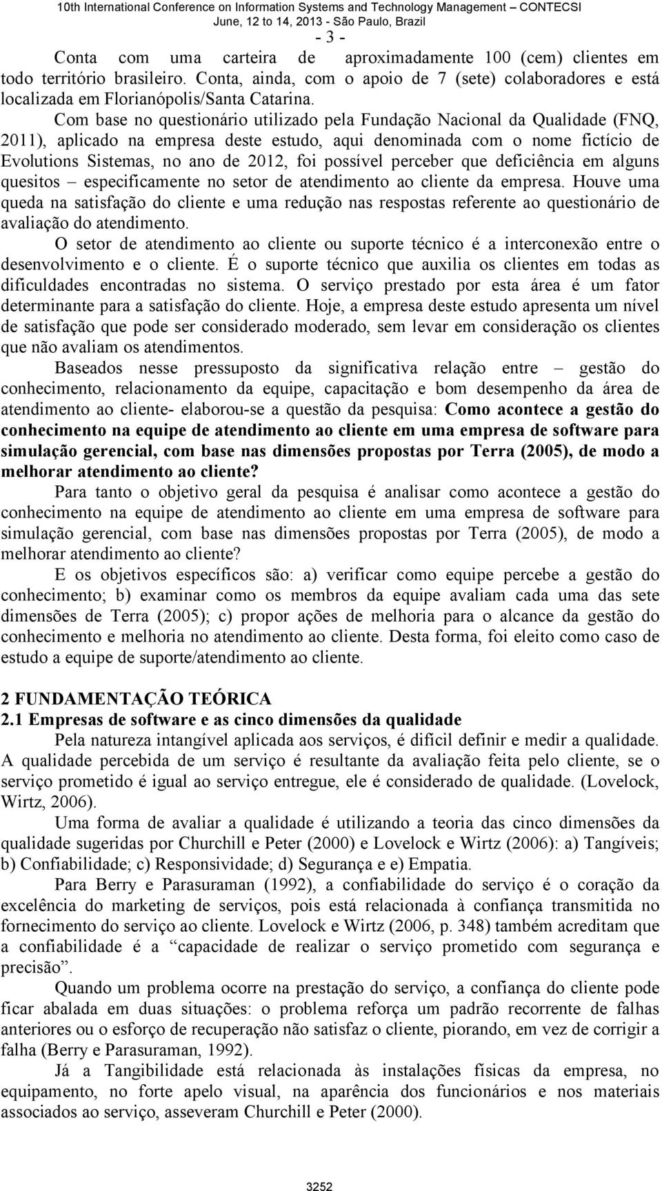 possível perceber que deficiência em alguns quesitos especificamente no setor de atendimento ao cliente da empresa.