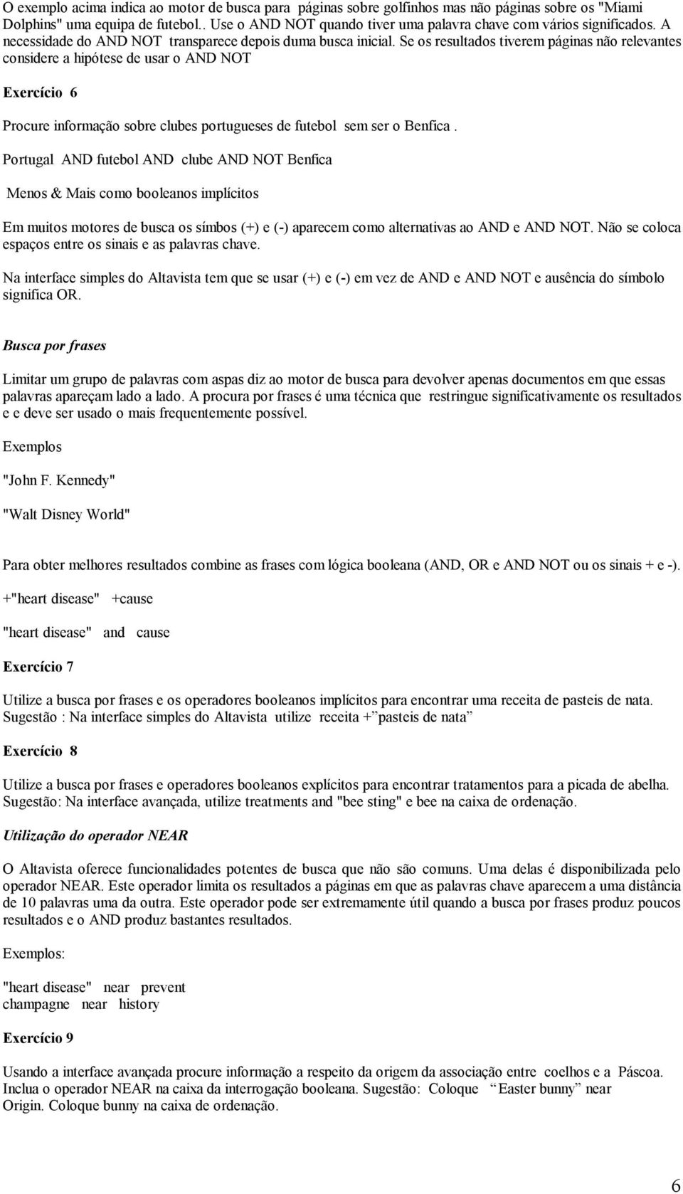 Se os resultados tiverem páginas não relevantes considere a hipótese de usar o AND NOT Exercício 6 Procure informação sobre clubes portugueses de futebol sem ser o Benfica.