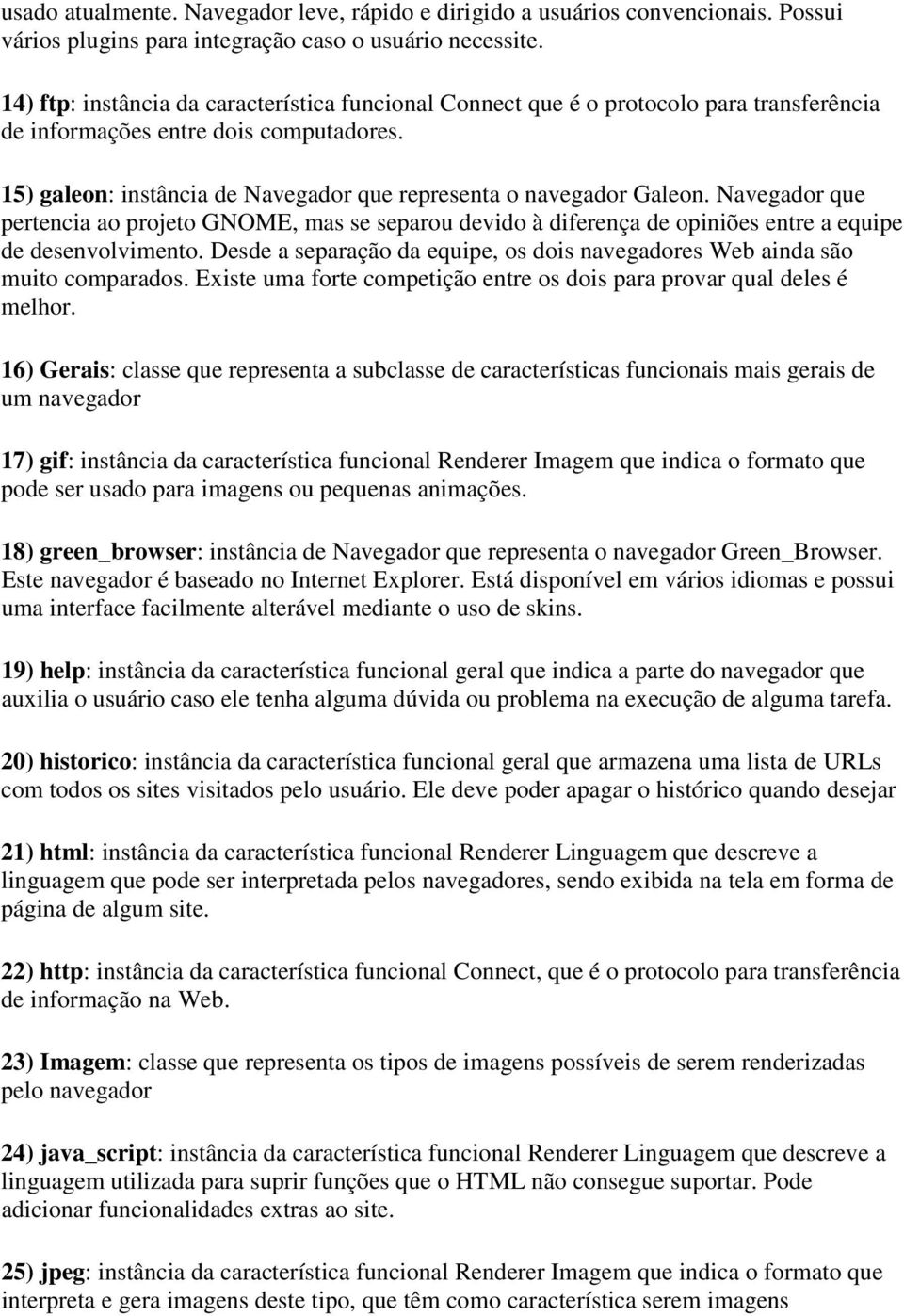 15) galeon: instância de Navegador que representa o navegador Galeon. Navegador que pertencia ao projeto GNOME, mas se separou devido à diferença de opiniões entre a equipe de desenvolvimento.