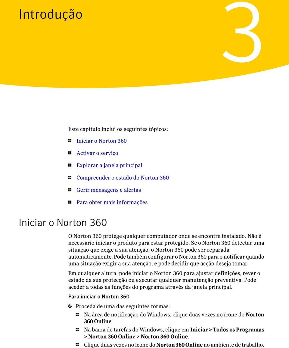 Se o Norton 360 detectar uma situação que exige a sua atenção, o Norton 360 pode ser reparada automaticamente.