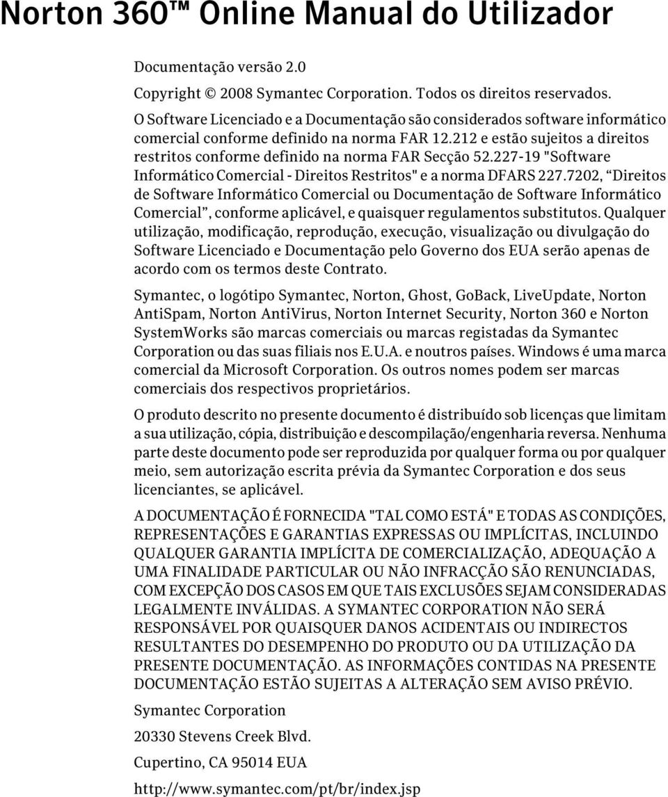 212 e estão sujeitos a direitos restritos conforme definido na norma FAR Secção 52.227-19 "Software Informático Comercial - Direitos Restritos" e a norma DFARS 227.