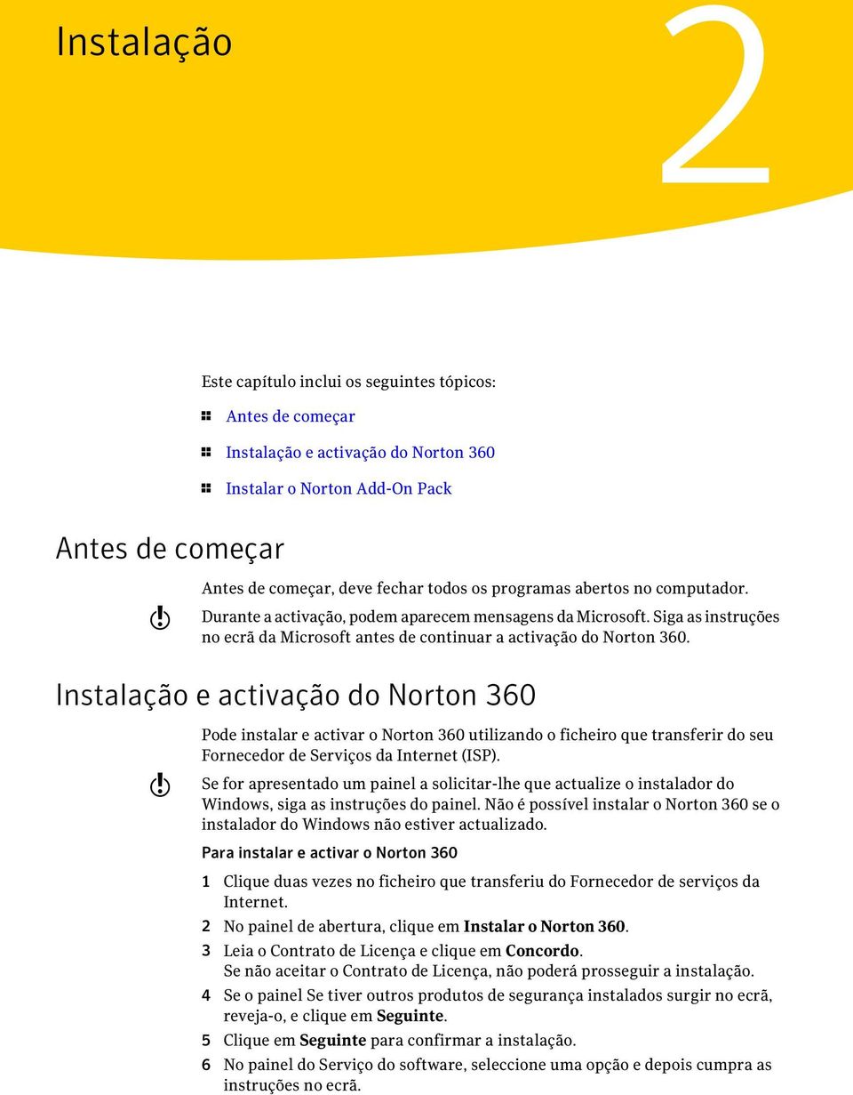 Instalação e activação do Norton 360 w Pode instalar e activar o Norton 360 utilizando o ficheiro que transferir do seu Fornecedor de Serviços da Internet (ISP).