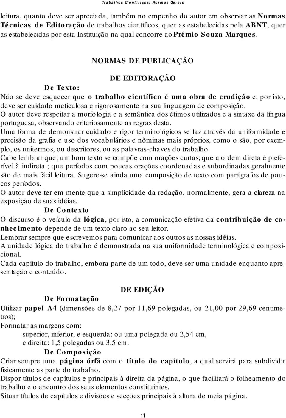 NORMAS DE PUBLICAÇÃO DE EDITORAÇÃO De Texto: Não se deve esquecer que o trabalho científico é uma obra de erudição e, por isto, deve ser cuidado meticulosa e rigorosamente na sua linguagem de