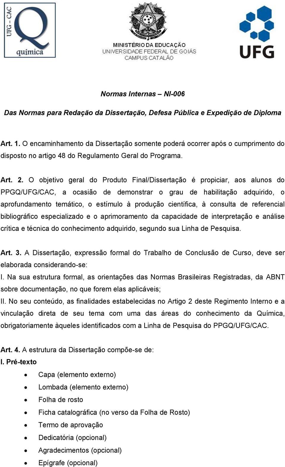 O objetivo geral do Produto Final/Dissertação é propiciar, aos alunos do PPGQ/UFG/CAC, a ocasião de demonstrar o grau de habilitação adquirido, o aprofundamento temático, o estímulo à produção