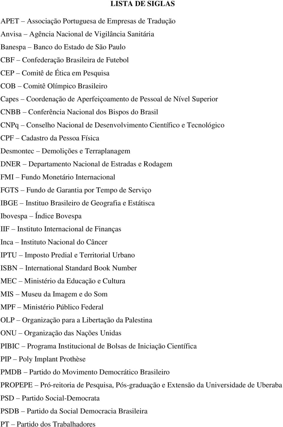 Desenvolvimento Científico e Tecnológico CPF Cadastro da Pessoa Física Desmontec Demolições e Terraplanagem DNER Departamento Nacional de Estradas e Rodagem FMI Fundo Monetário Internacional FGTS