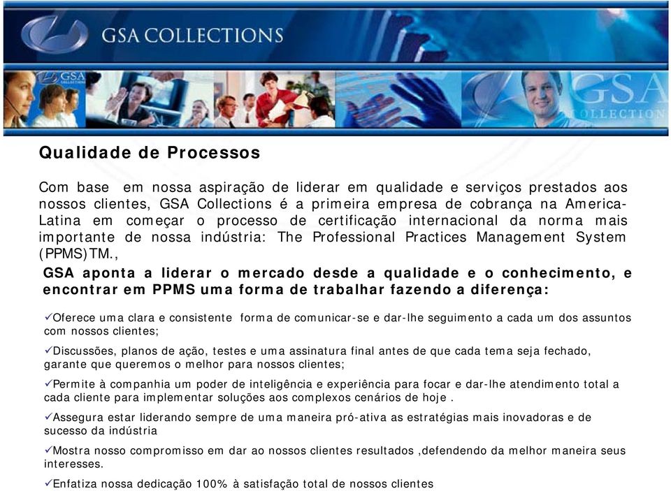 , GSA aponta a liderar o mercado desde a qualidade e o conhecimento, e encontrar em PPMS uma forma de trabalhar fazendo a diferença: Oferece uma clara e consistente forma de comunicar-se e dar-lhe