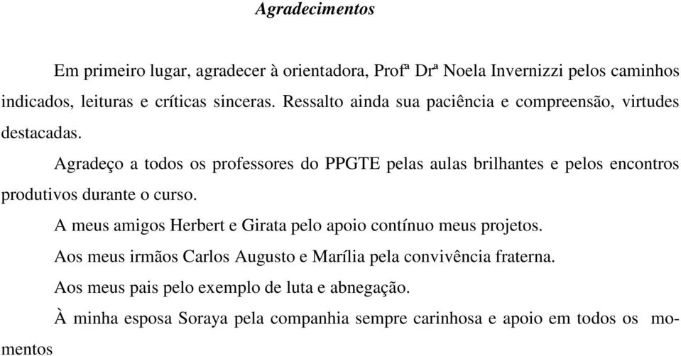 Agradeço a todos os professores do PPGTE pelas aulas brilhantes e pelos encontros produtivos durante o curso.