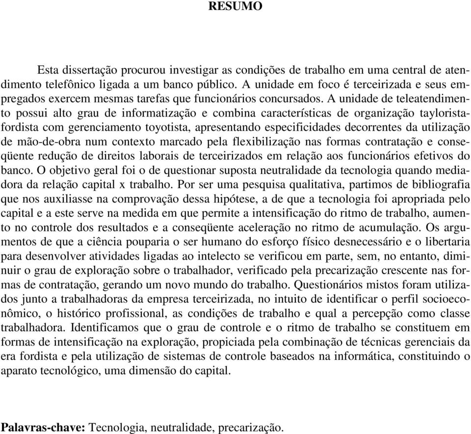 A unidade de teleatendimento possui alto grau de informatização e combina características de organização tayloristafordista com gerenciamento toyotista, apresentando especificidades decorrentes da