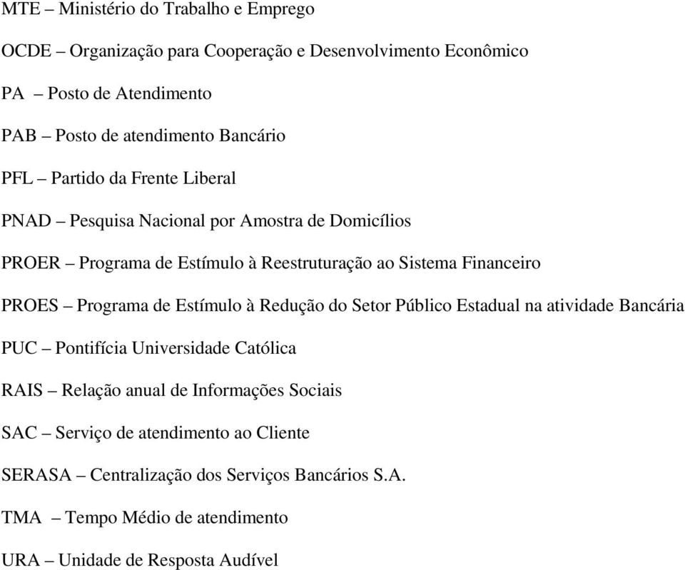 PROES Programa de Estímulo à Redução do Setor Público Estadual na atividade Bancária PUC Pontifícia Universidade Católica RAIS Relação anual de