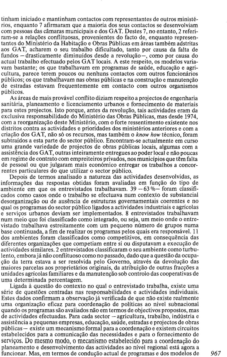 o seu trabalho dificultado, tanto por causa da falta de fundos drasticamente diminuídos desde a revolução, como por causa do actual trabalho efectuado pelos GAT locais.