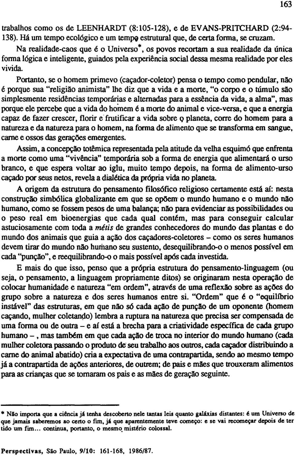 Portanto, se o homem primevo (caçador-coletor) pensa o tempo como pendular, não é porque sua "religião animista" lhe diz que a vida e a morte, "o corpo e o túmulo são simplesmente residências