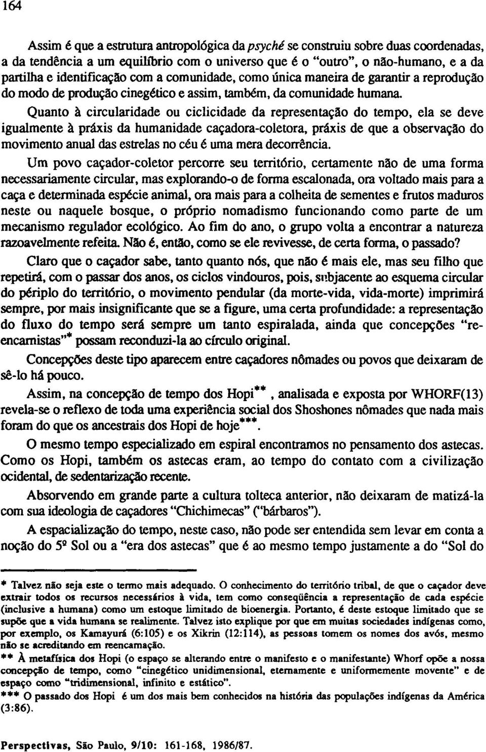 Quanto à circularidade ou ciclicidade da representação do tempo, ela se deve igualmente à praxis da humanidade caçadora-coletora, práxis de que a observação do movimento anual das estrelas no céu é