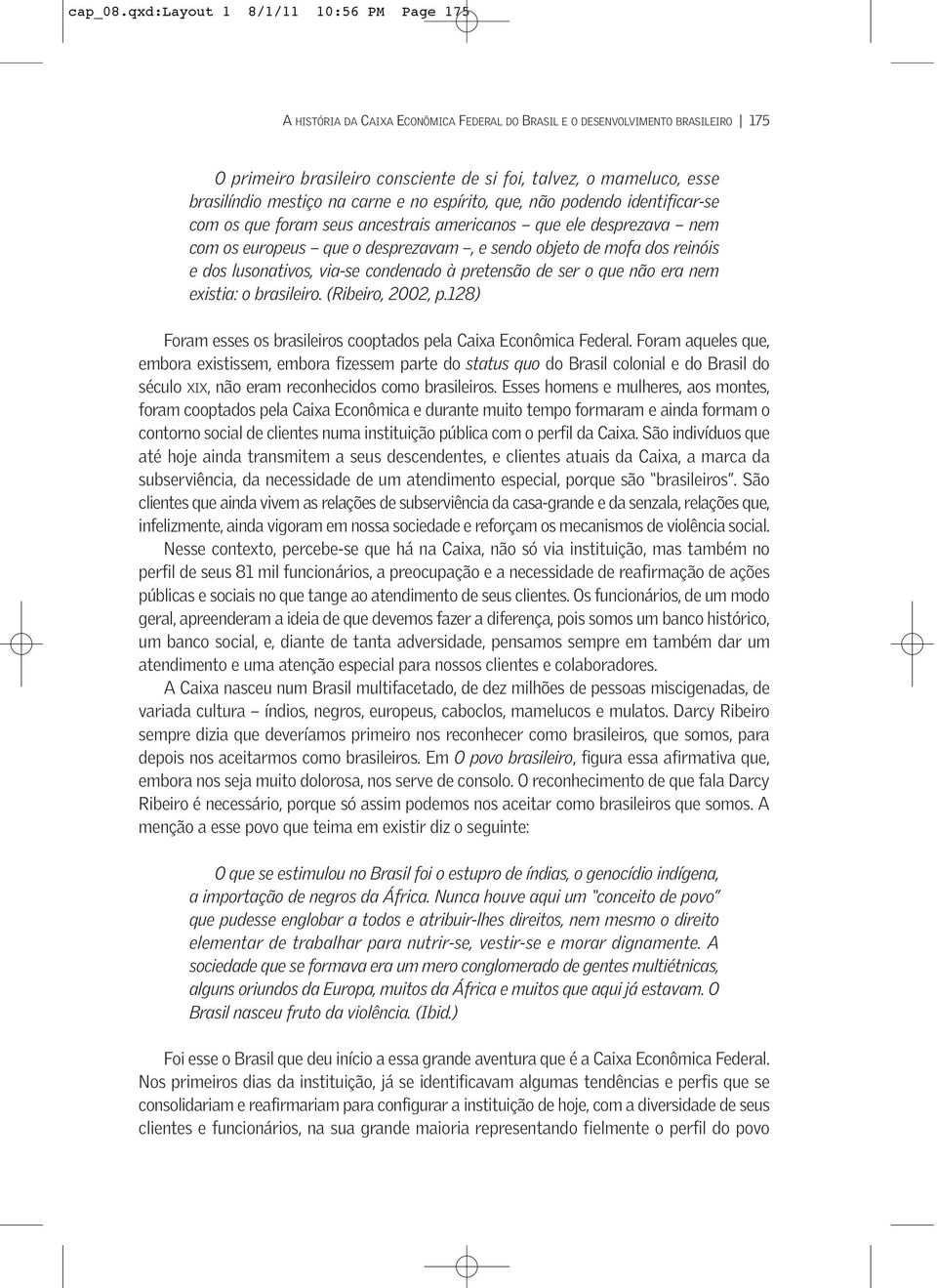 brasilíndio mestiço na carne e no espírito, que, não podendo identificar-se com os que foram seus ancestrais americanos que ele desprezava nem com os europeus que o desprezavam, e sendo objeto de