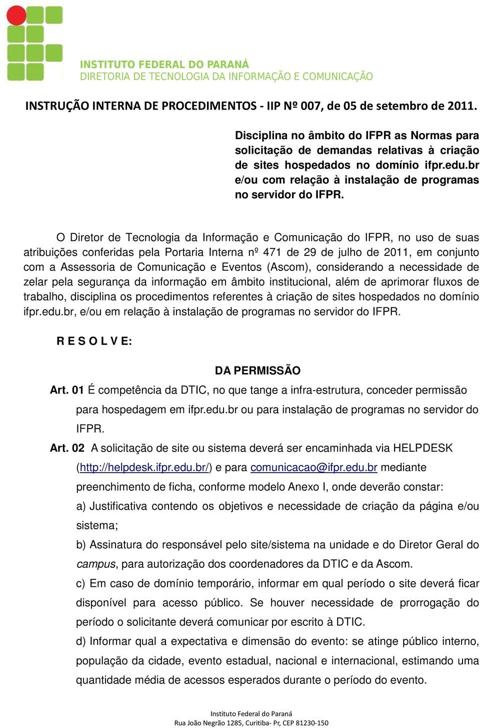 O Diretor de Tecnologia da Informação e Comunicação do IFPR, no uso de suas atribuições conferidas pela Portaria Interna nº 471 de 29 de julho de 2011, em conjunto com a Assessoria de Comunicação e