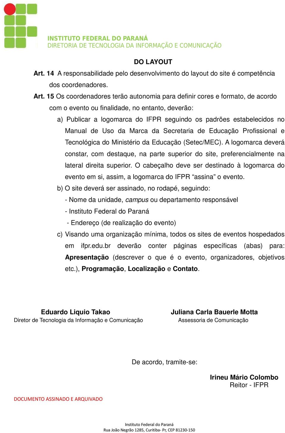 15 Os coordenadores terão autonomia para definir cores e formato, de acordo com o evento ou finalidade, no entanto, deverão: a) Publicar a logomarca do IFPR seguindo os padrões estabelecidos no