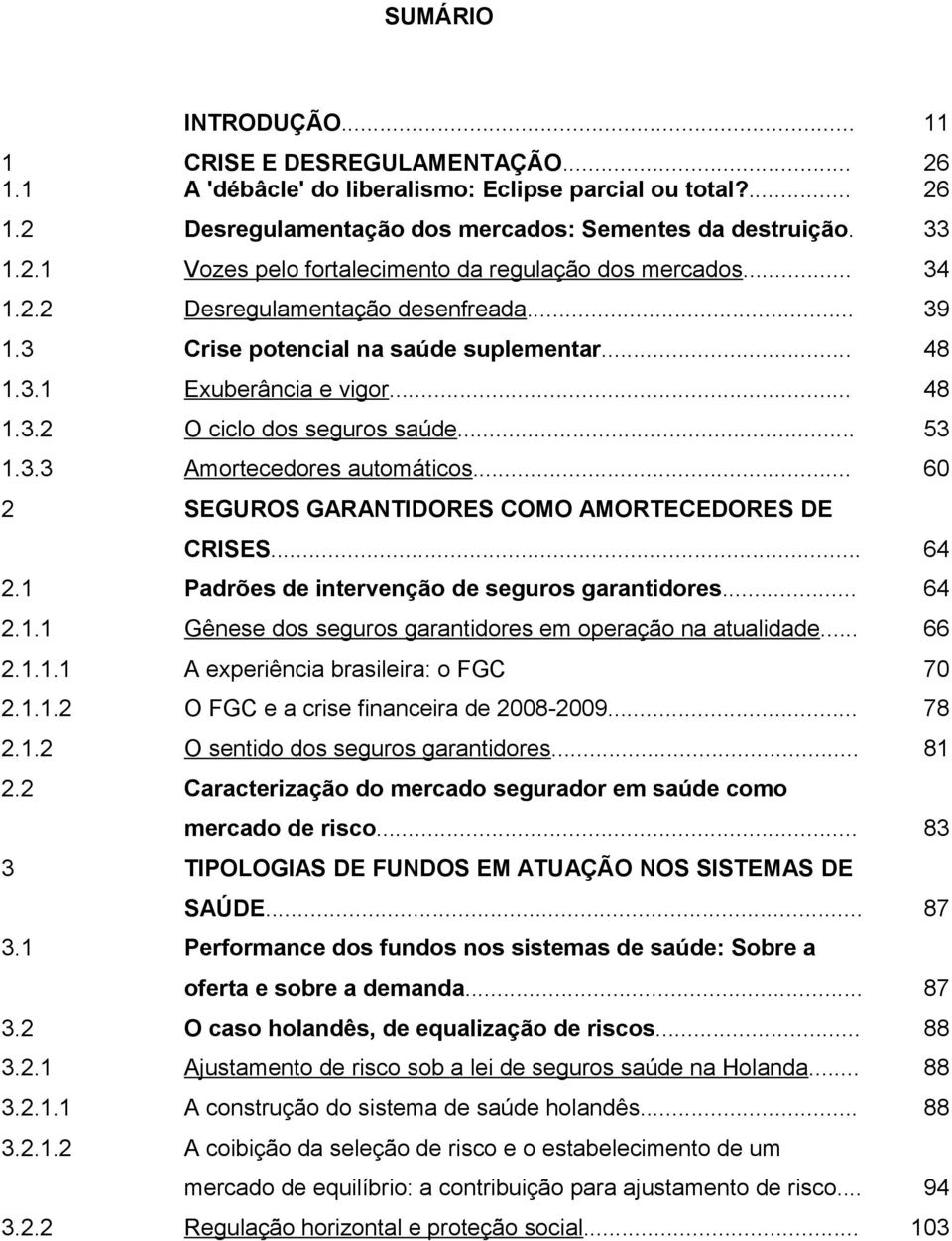 .. Crise potencial na saúde suplementar... Exuberância e vigor... O ciclo dos seguros saúde... Amortecedores automáticos... SEGUROS GARANTIDORES COMO AMORTECEDORES DE CRISES.