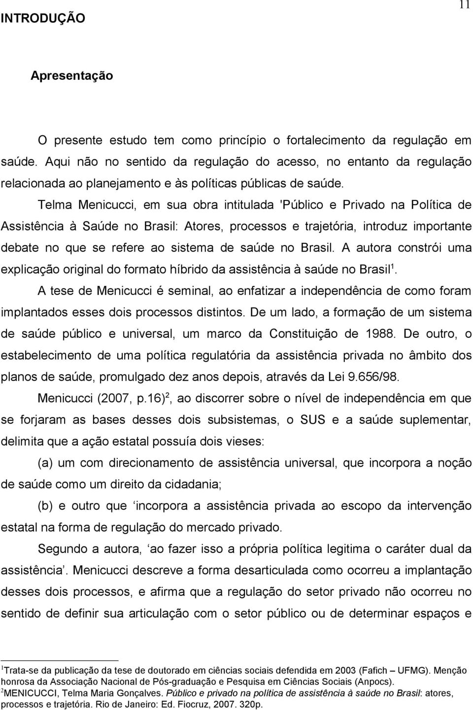 Telma Menicucci, em sua obra intitulada 'Público e Privado na Política de Assistência à Saúde no Brasil: Atores, processos e trajetória, introduz importante debate no que se refere ao sistema de