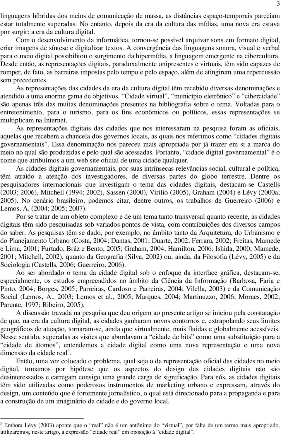 Com o desenvolvimento da informática, tornou-se possível arquivar sons em formato digital, criar imagens de síntese e digitalizar textos.