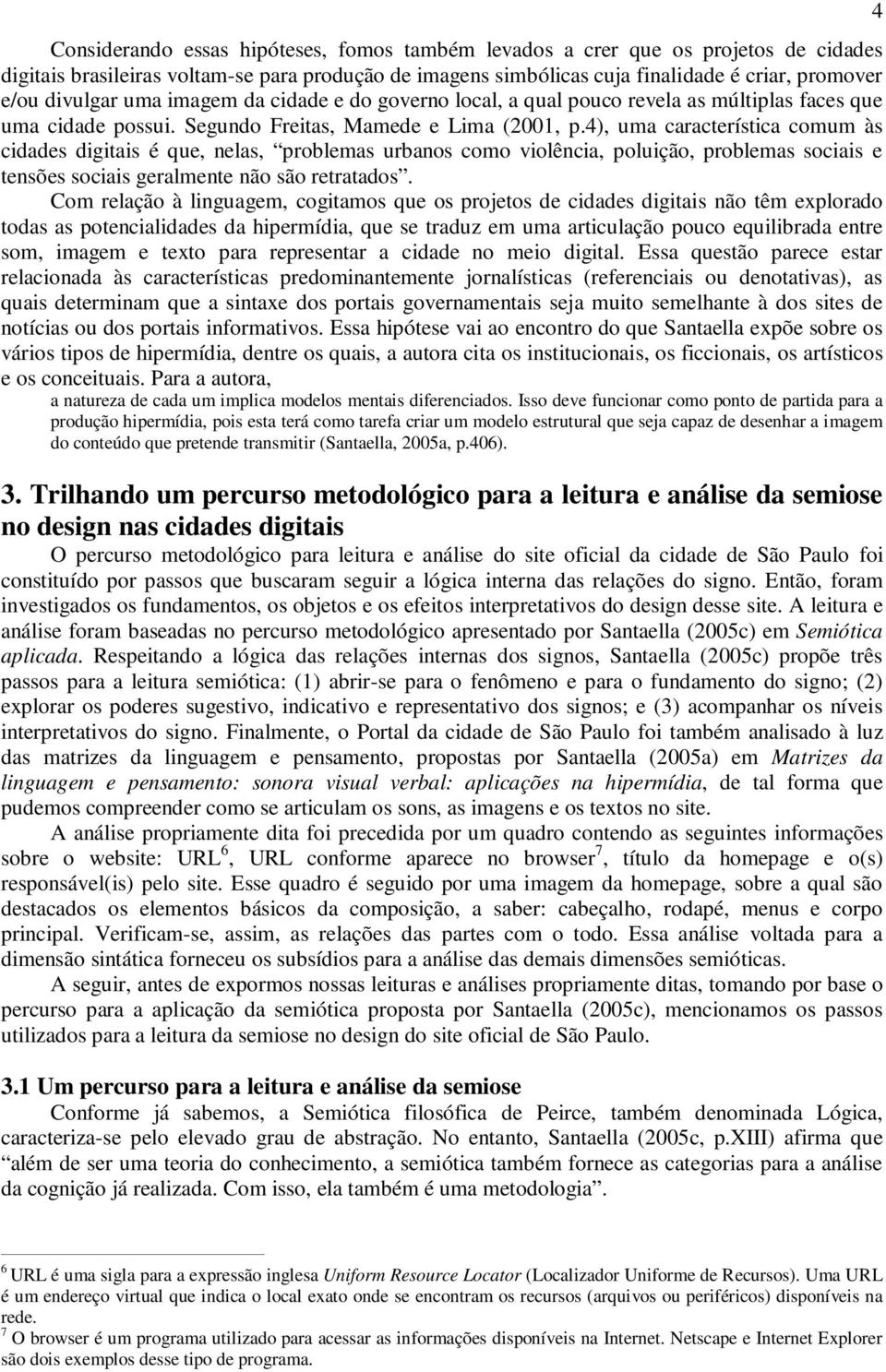 4), uma característica comum às cidades digitais é que, nelas, problemas urbanos como violência, poluição, problemas sociais e tensões sociais geralmente não são retratados.