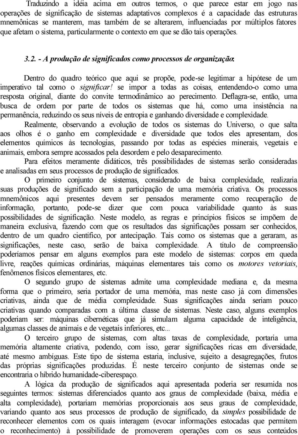 - A produção de significados como processos de organização: Dentro do quadro teórico que aqui se propõe, pode-se legitimar a hipótese de um imperativo tal como o significar!