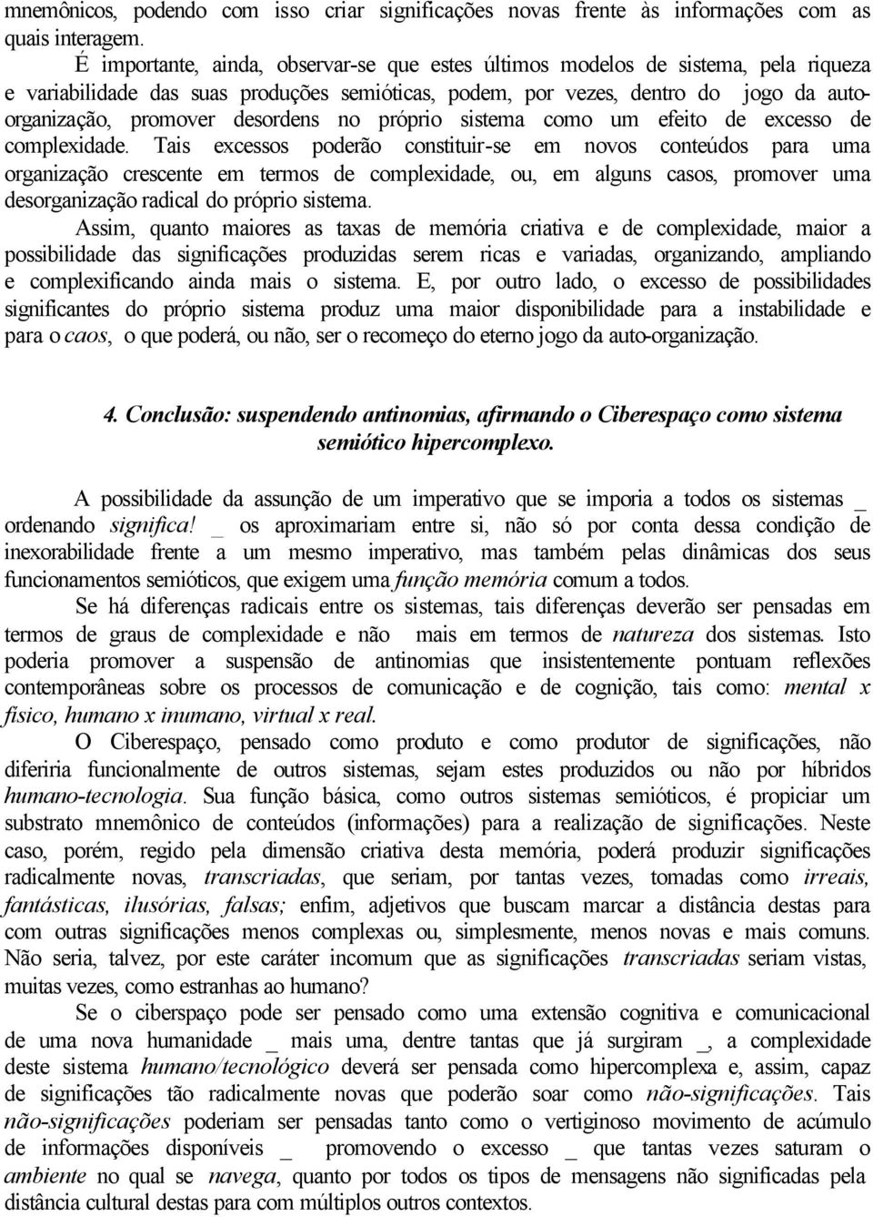 desordens no próprio sistema como um efeito de excesso de complexidade.