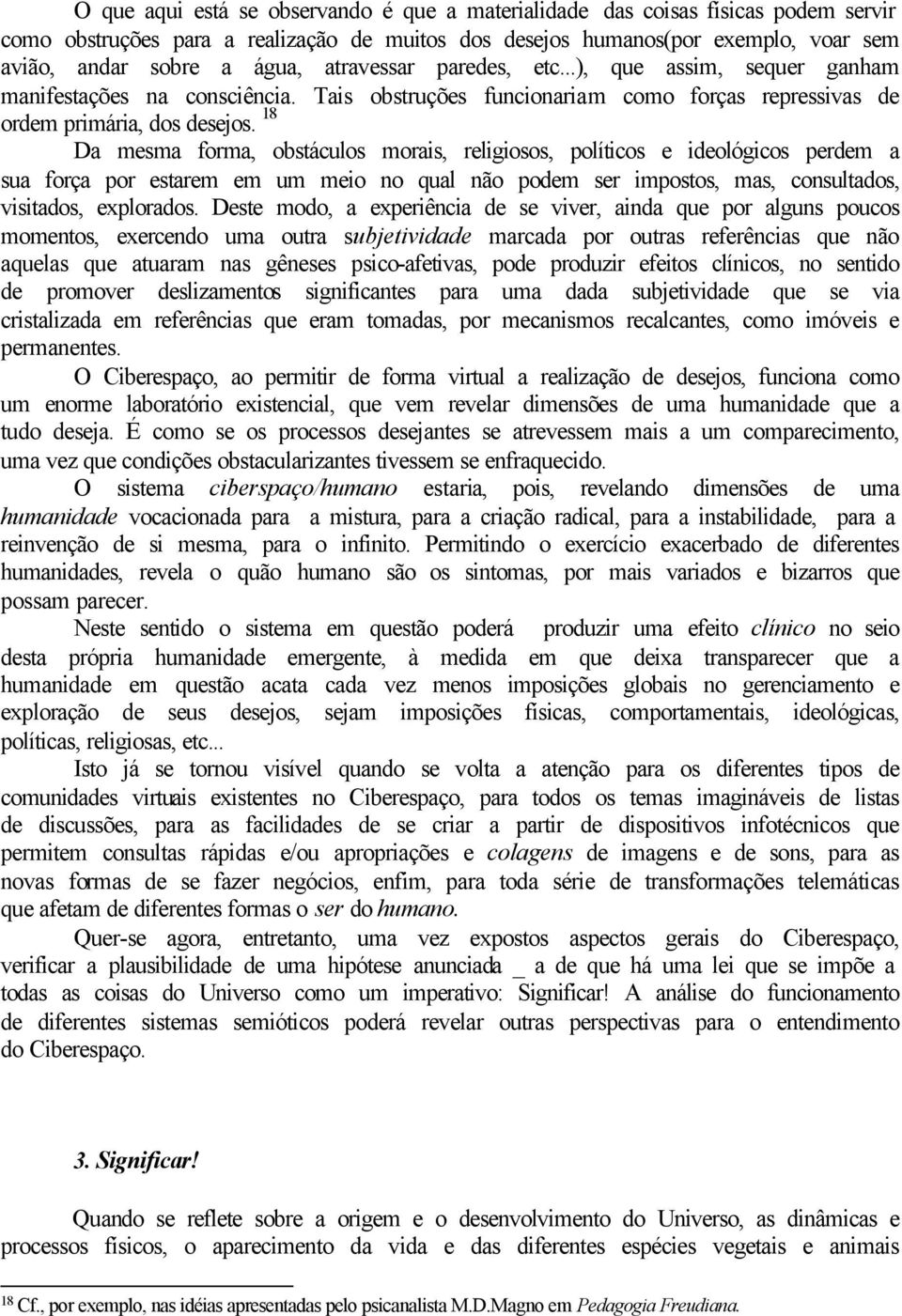 18 Da mesma forma, obstáculos morais, religiosos, políticos e ideológicos perdem a sua força por estarem em um meio no qual não podem ser impostos, mas, consultados, visitados, explorados.