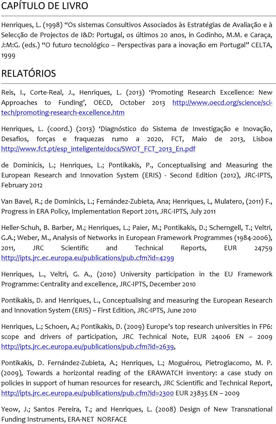 (2013) Promoting Research Excellence: New Approaches to Funding, OECD, October 2013 http://www.oecd.org/science/sci- tech/promoting- research- excellence.htm Henriques, L. (coord.