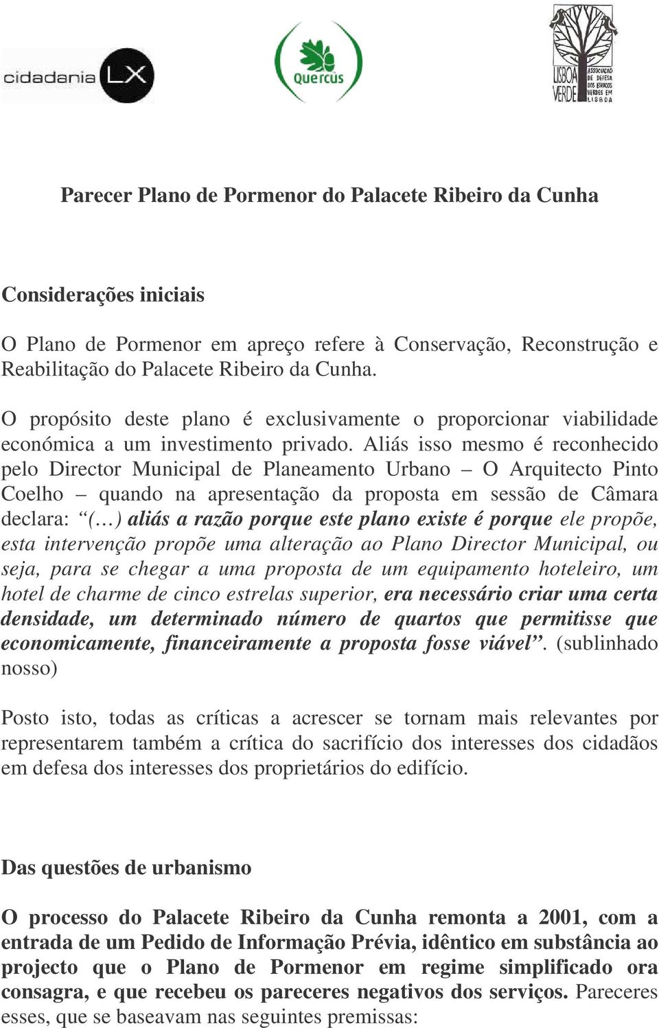 Aliás isso mesmo é reconhecido pelo Director Municipal de Planeamento Urbano O Arquitecto Pinto Coelho quando na apresentação da proposta em sessão de Câmara declara: ( ) aliás a razão porque este