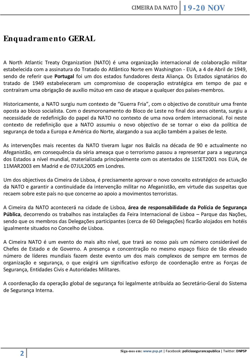 Os Estados signatários do tratado de 1949 estabeleceram um compromisso de cooperação estratégica em tempo de paz e contraíram uma obrigação de auxílio mútuo em caso de ataque a qualquer dos