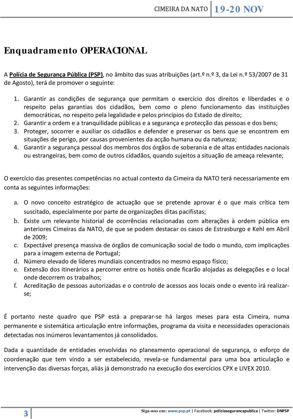 respeito pela legalidade e pelos princípios do Estado de direito; 2. Garantir a ordem e a tranquilidade públicas e a segurança e protecção das pessoas e dos bens; 3.