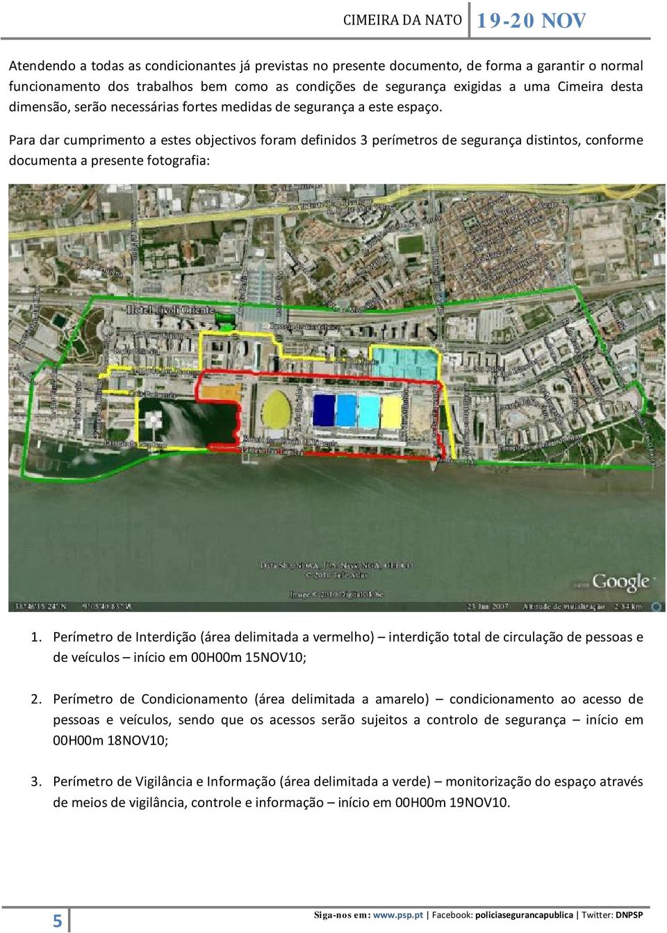 Para dar cumprimento a estes objectivos foram definidos 3 perímetros de segurança distintos, conforme documenta a presente fotografia: 1.