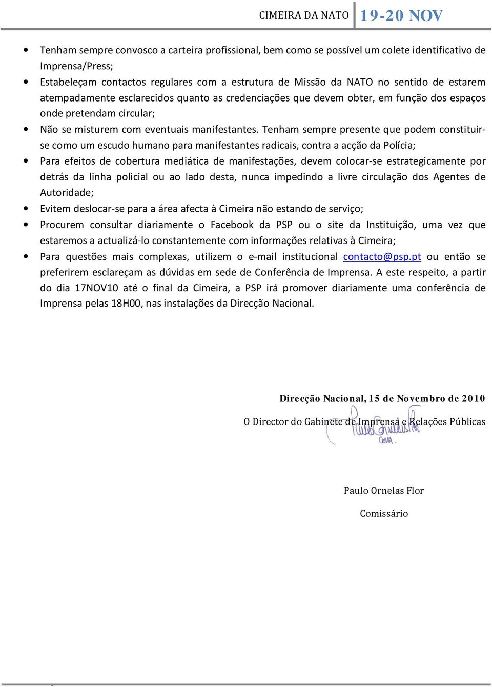 Tenham sempre presente que podem constituirse como um escudo humano para manifestantes radicais, contra a acção da Polícia; Para efeitos de cobertura mediática de manifestações, devem colocar-se