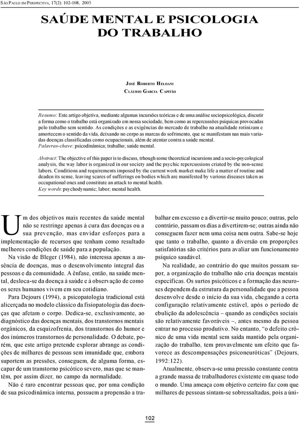 As condições e as exigências do mercado de trabalho na atualidade rotinizam e amortecem o sentido da vida, deixando no corpo as marcas do sofrimento, que se manifestam nas mais variadas doenças