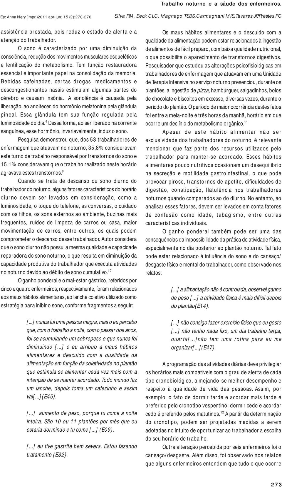 Tem função restauradora essencial e importante papel na consolidação da memória.