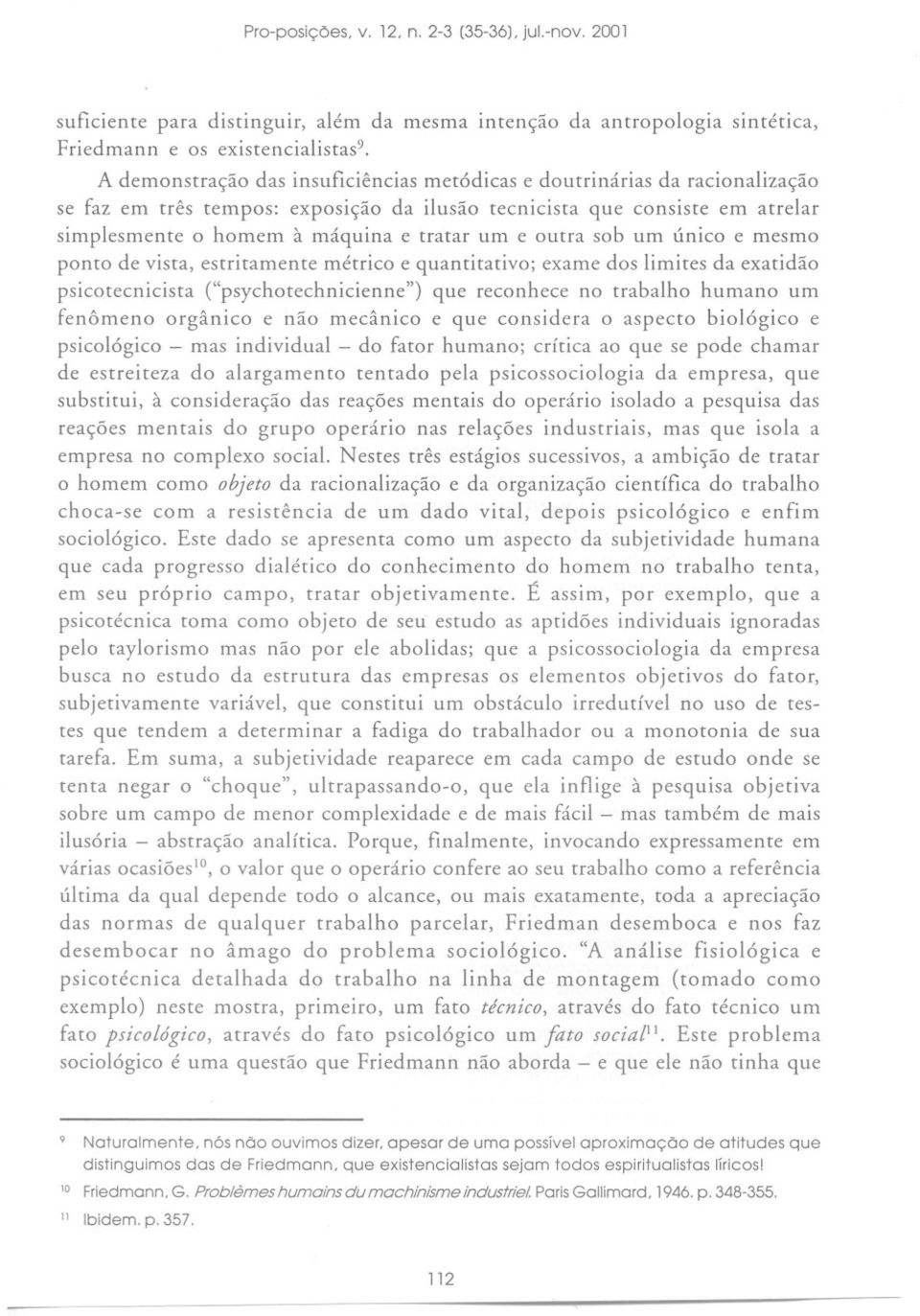 faz em três tempos: exposição da ilusão tecnicista que consiste em atrelar simplesmente o homem à máquina e tratar um e outra sob um único e mesmo ponto de vista, estritamente métrico e quantitativo;