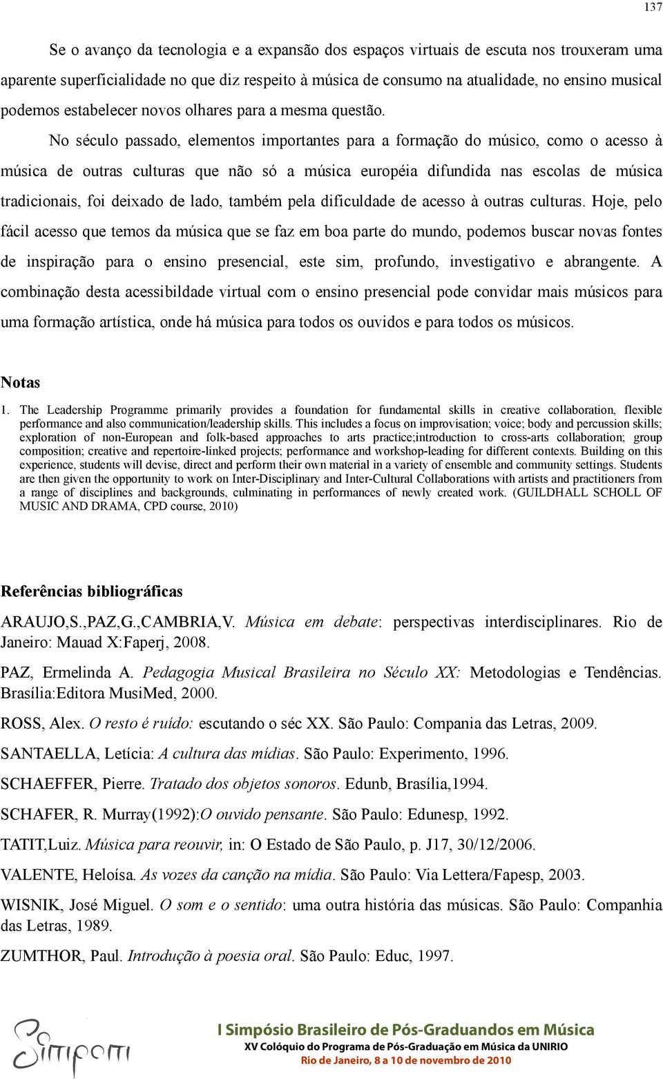 No século passado, elementos importantes para a formação do músico, como o acesso à música de outras culturas que não só a música européia difundida nas escolas de música tradicionais, foi deixado de