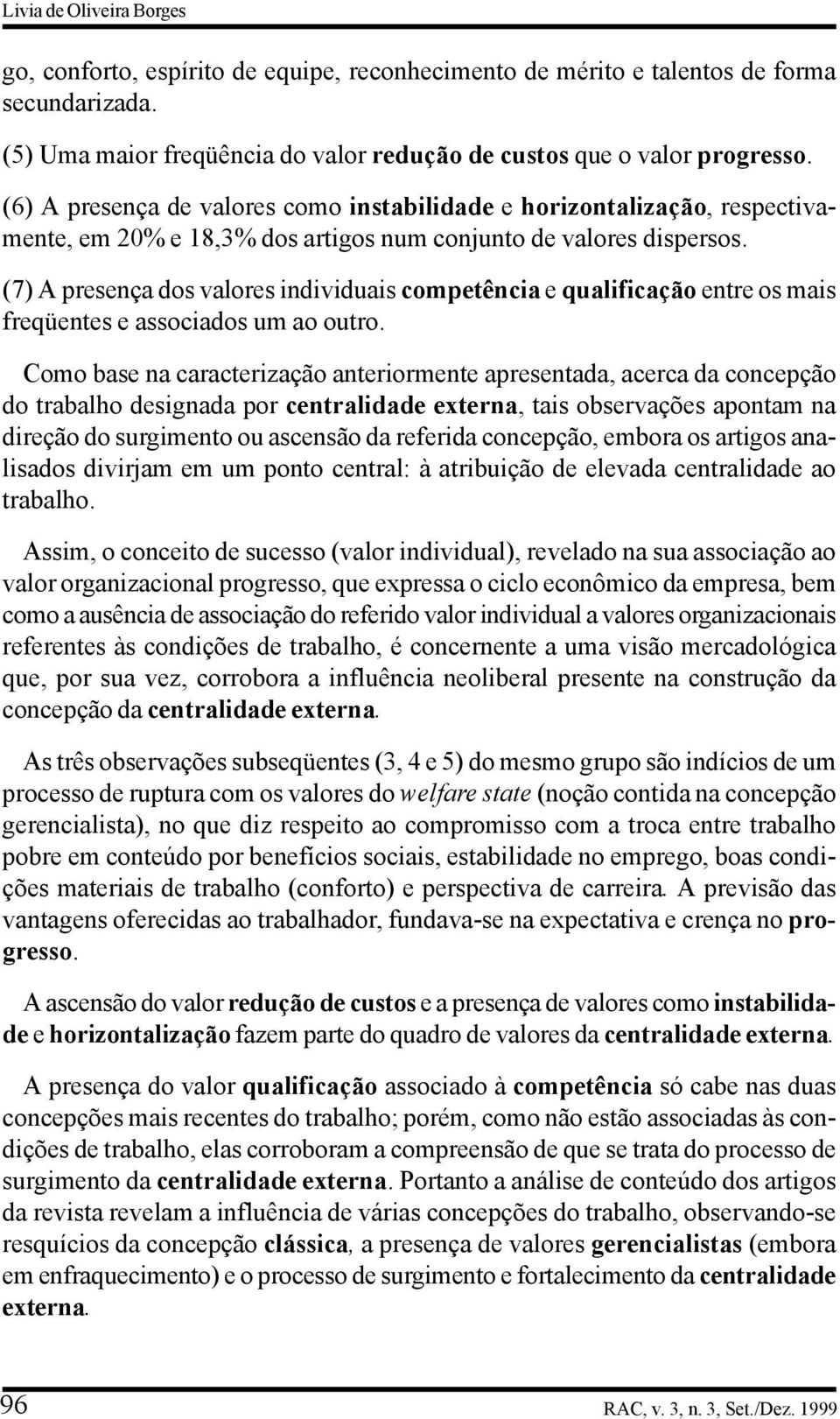 (7) A presença dos valores individuais competência e qualificação entre os mais freqüentes e associados um ao outro.